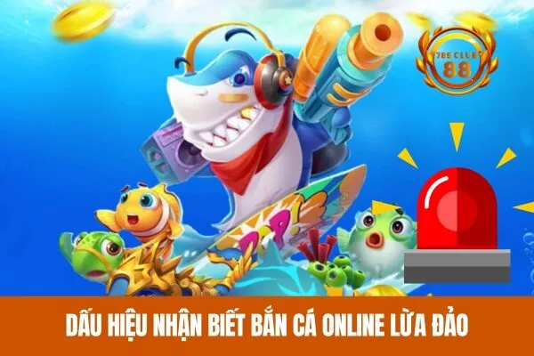 Dấu Hiệu Nhận Biết Bắn Cá Online Lừa Đảo